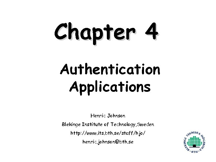 Chapter 4 Authentication Applications Henric Johnson Blekinge Institute of Technology, Sweden http: //www. its.