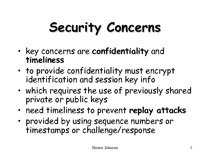 Security Concerns • key concerns are confidentiality and timeliness • to provide confidentiality must
