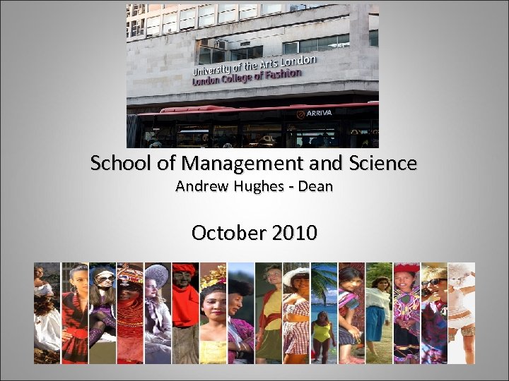 School of Management and Science Andrew Hughes - Dean October 2010 