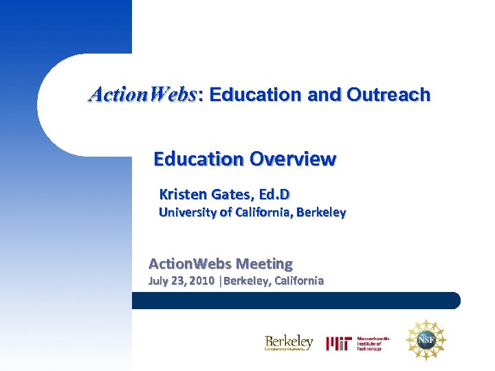 Action. Webs: Education and Outreach Education Overview Kristen Gates, Ed. D University of California,