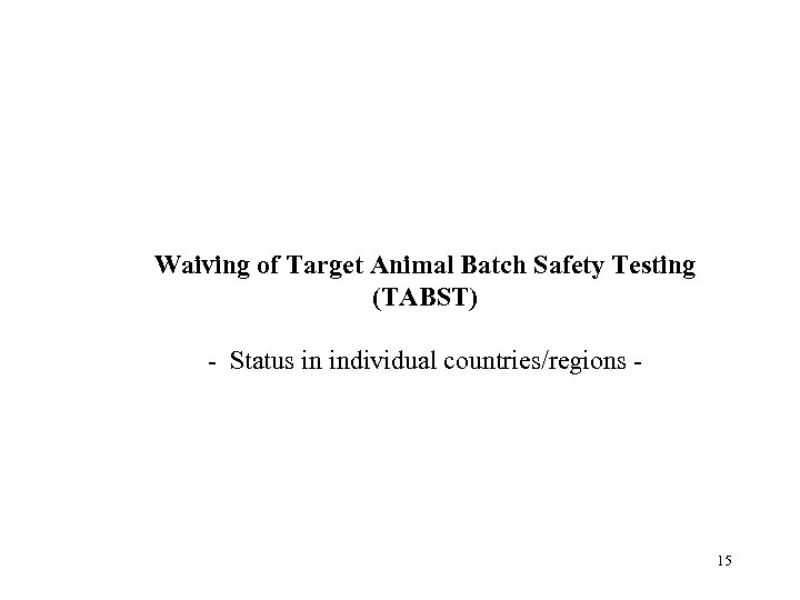 Waiving of Target Animal Batch Safety Testing (TABST) - Status in individual countries/regions -