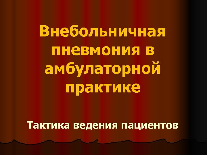 Внебольничная пневмония в амбулаторной практике Тактика ведения пациентов 