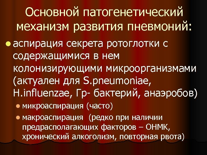 Основной патогенетический механизм развития пневмоний: l аспирация секрета ротоглотки с содержащимися в нем колонизирующими