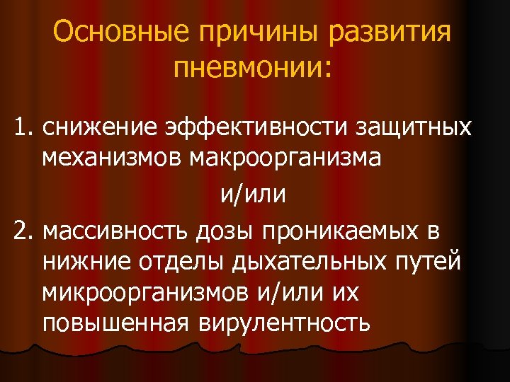 Основные причины развития пневмонии: 1. снижение эффективности защитных механизмов макроорганизма и/или 2. массивность дозы