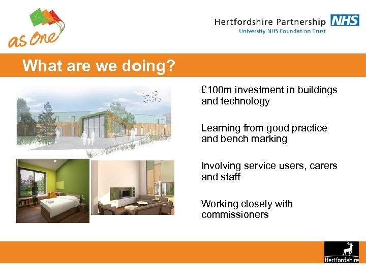 What are we doing? £ 100 m investment in buildings and technology Learning from