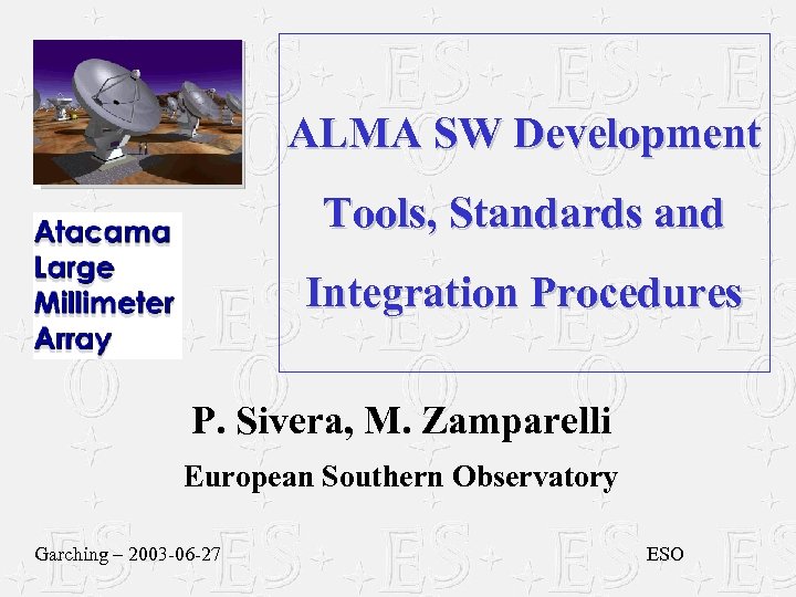ALMA SW Development Tools, Standards and Integration Procedures P. Sivera, M. Zamparelli European Southern