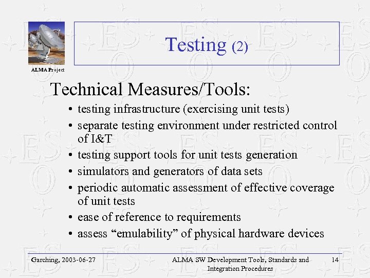 Testing (2) ALMA Project Technical Measures/Tools: • testing infrastructure (exercising unit tests) • separate