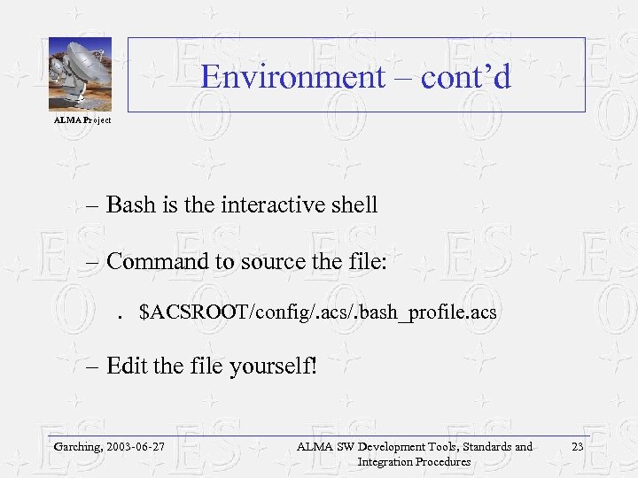 Environment – cont’d ALMA Project – Bash is the interactive shell – Command to