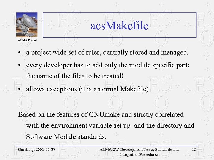 acs. Makefile ALMA Project • a project wide set of rules, centrally stored and