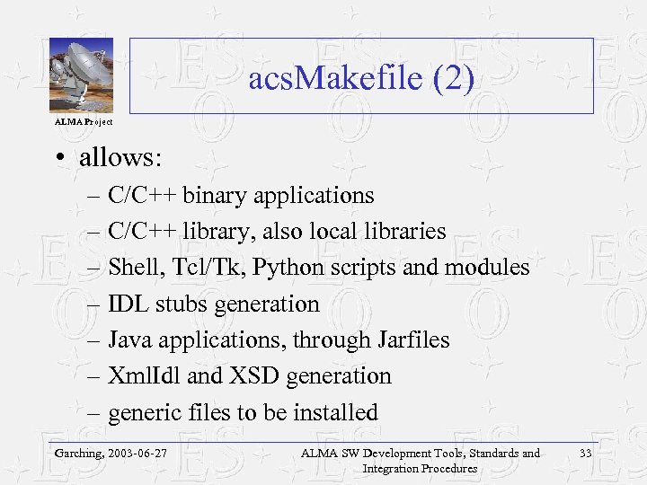 acs. Makefile (2) ALMA Project • allows: – C/C++ binary applications – C/C++ library,