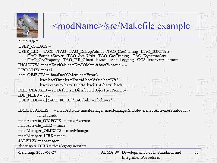 <mod. Name>/src/Makefile example ALMA Project USER_CFLAGS = USER_LIB = -l. ACE -l. TAO_Ds. Log.