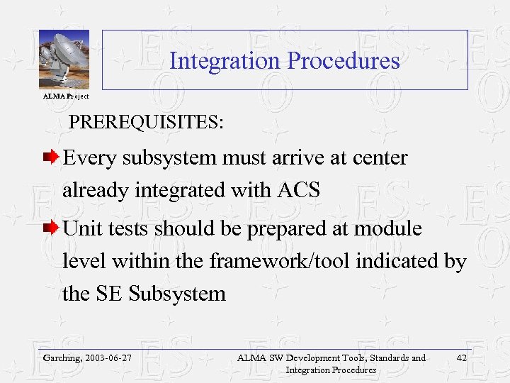 Integration Procedures ALMA Project PREREQUISITES: Every subsystem must arrive at center already integrated with