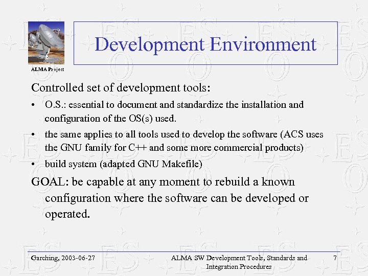 Development Environment ALMA Project Controlled set of development tools: • O. S. : essential