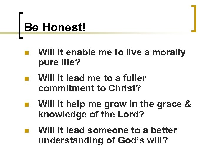 Be Honest! n Will it enable me to live a morally pure life? n