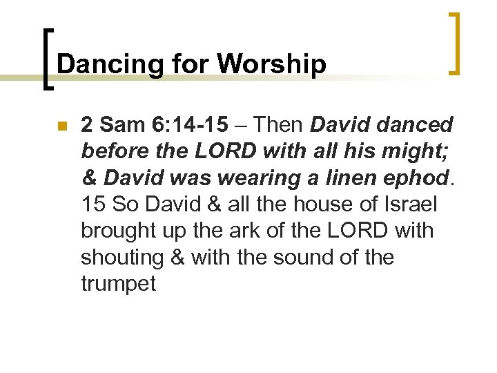 Dancing for Worship n 2 Sam 6: 14 -15 – Then David danced before