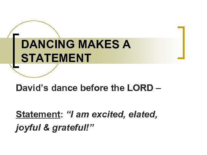 DANCING MAKES A STATEMENT David’s dance before the LORD – Statement: “I am excited,