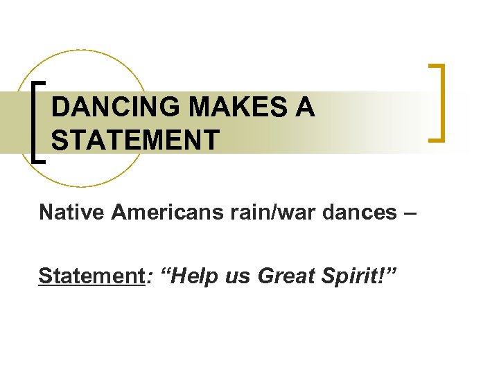 DANCING MAKES A STATEMENT Native Americans rain/war dances – Statement: “Help us Great Spirit!”