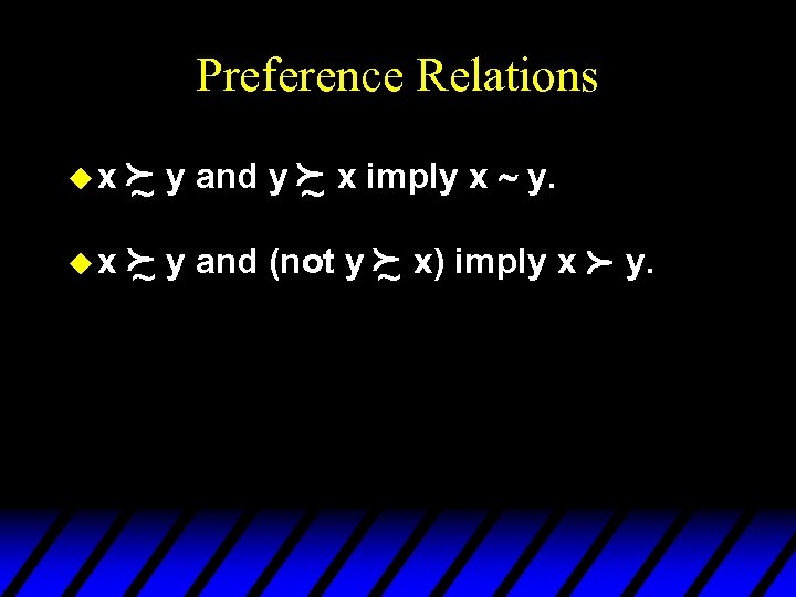 Preference Relations f y and y f x imply x ~ y. ~ ~