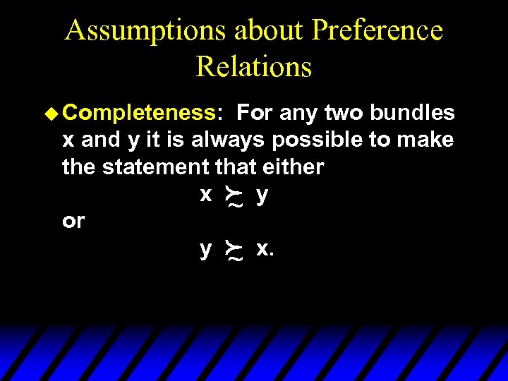 Assumptions about Preference Relations u Completeness: For any two bundles x and y it