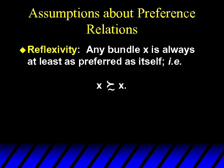Assumptions about Preference Relations u Reflexivity: Any bundle x is always at least as