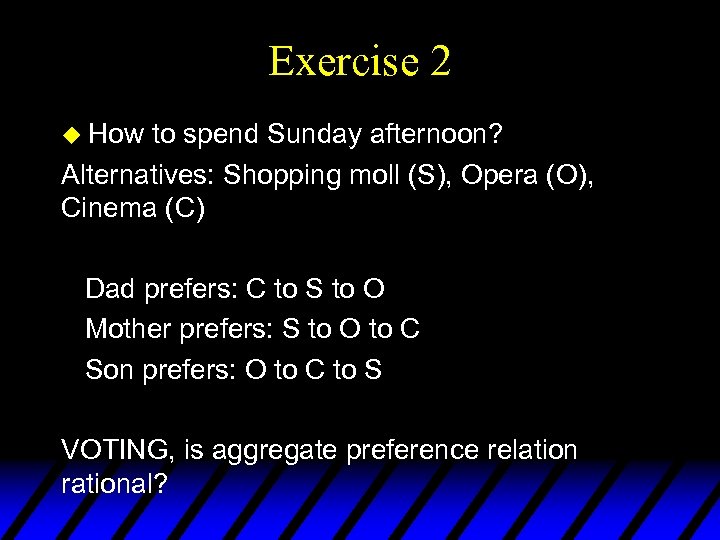 Exercise 2 u How to spend Sunday afternoon? Alternatives: Shopping moll (S), Opera (O),