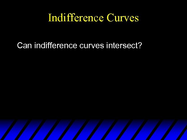 Indifference Curves Can indifference curves intersect? 