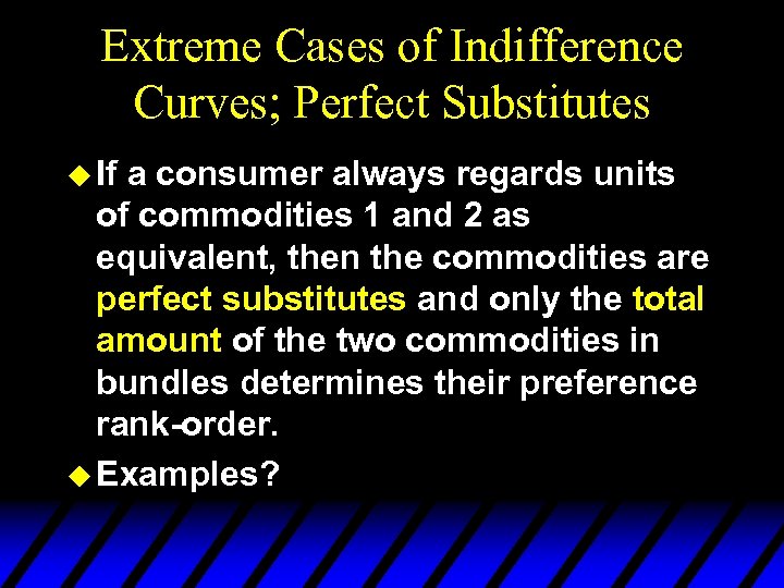 Extreme Cases of Indifference Curves; Perfect Substitutes u If a consumer always regards units