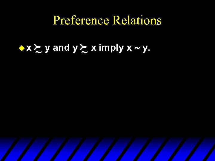 Preference Relations ux f y and y f x imply x ~ y. ~