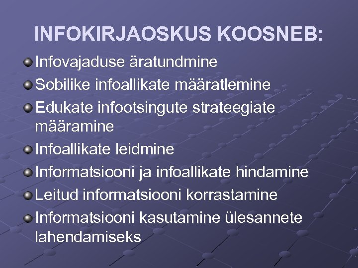 INFOKIRJAOSKUS KOOSNEB: Infovajaduse äratundmine Sobilike infoallikate määratlemine Edukate infootsingute strateegiate määramine Infoallikate leidmine Informatsiooni