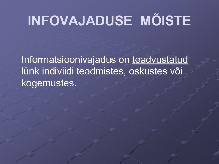 INFOVAJADUSE MÕISTE Informatsioonivajadus on teadvustatud lünk indiviidi teadmistes, oskustes või kogemustes. 