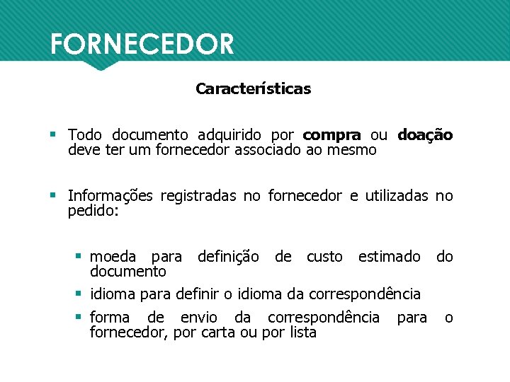 FORNECEDOR Características § Todo documento adquirido por compra ou doação deve ter um fornecedor