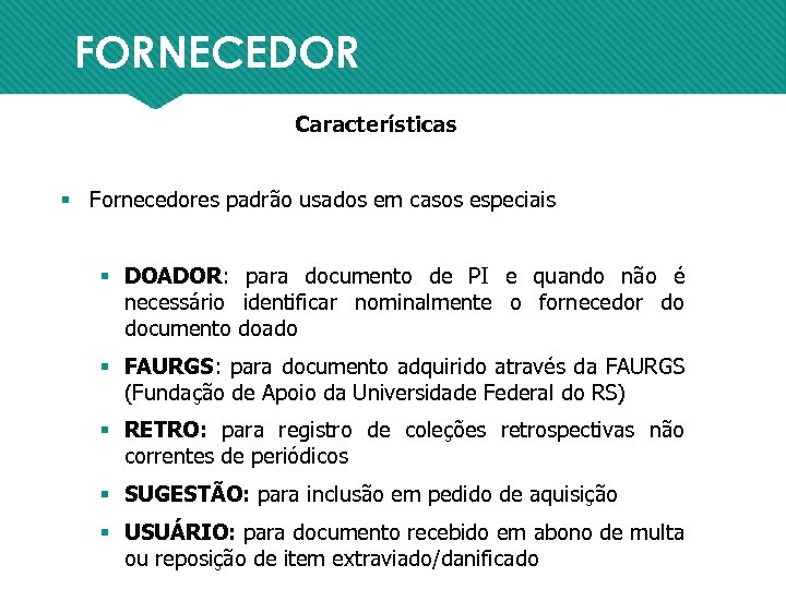 FORNECEDOR Características § Fornecedores padrão usados em casos especiais § DOADOR: para documento de