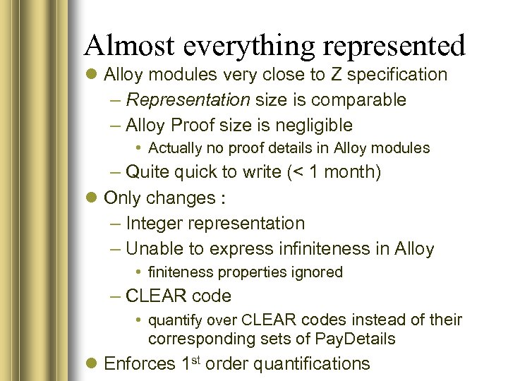 Almost everything represented Alloy modules very close to Z specification – Representation size is