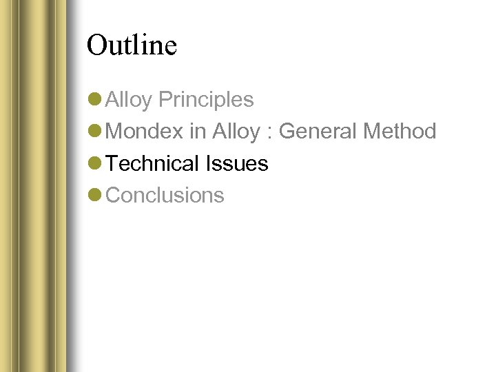 Outline Alloy Principles Mondex in Alloy : General Method Technical Issues Conclusions 