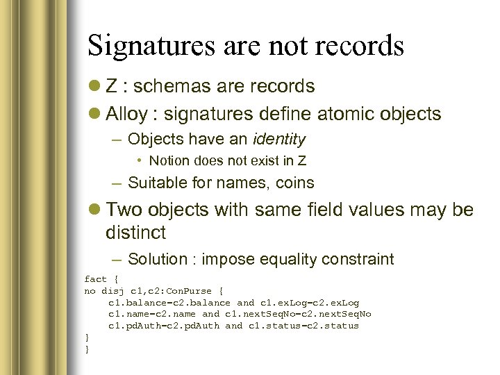 Signatures are not records Z : schemas are records Alloy : signatures define atomic