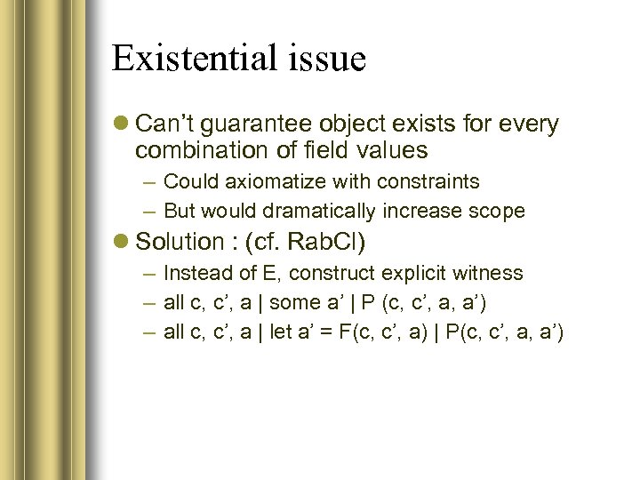 Existential issue Can’t guarantee object exists for every combination of field values – Could