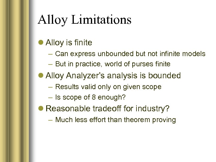 Alloy Limitations Alloy is finite – Can express unbounded but not infinite models –