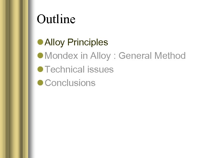 Outline Alloy Principles Mondex in Alloy : General Method Technical issues Conclusions 