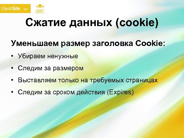 Сжатие данных (cookie) Уменьшаем размер заголовка Cookie: • Убираем ненужные • Следим за размером