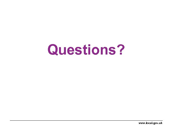 Questions? www. local. gov. uk 