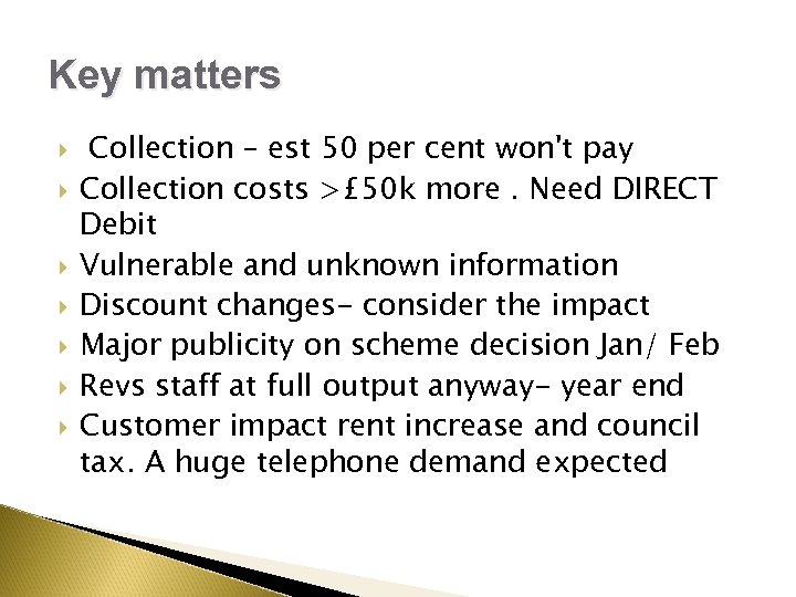 Key matters Collection – est 50 per cent won't pay Collection costs >£ 50