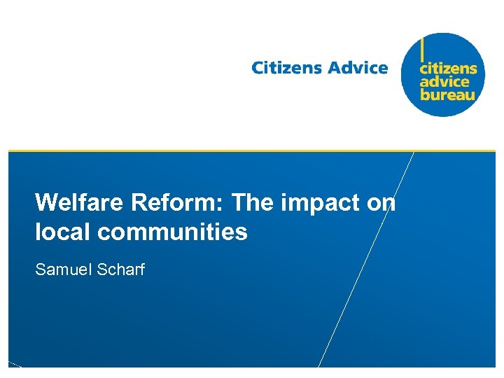 Welfare Reform: The impact on local communities Samuel Scharf 