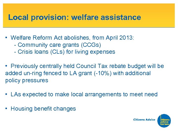 Local provision: welfare assistance • Welfare Reform Act abolishes, from April 2013: - Community