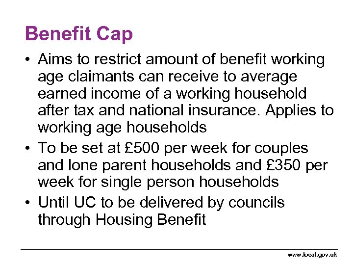 Benefit Cap • Aims to restrict amount of benefit working age claimants can receive