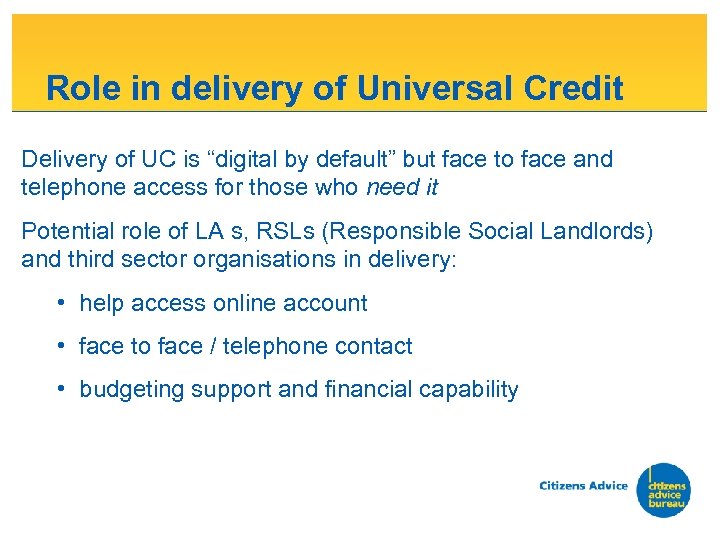 Role in delivery of Universal Credit Delivery of UC is “digital by default” but