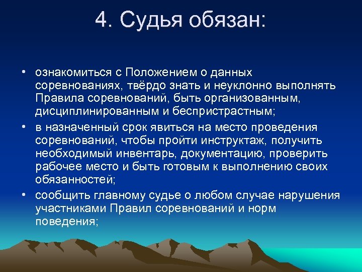 4. Судья обязан: • ознакомиться с Положением о данных соревнованиях, твёрдо знать и неуклонно