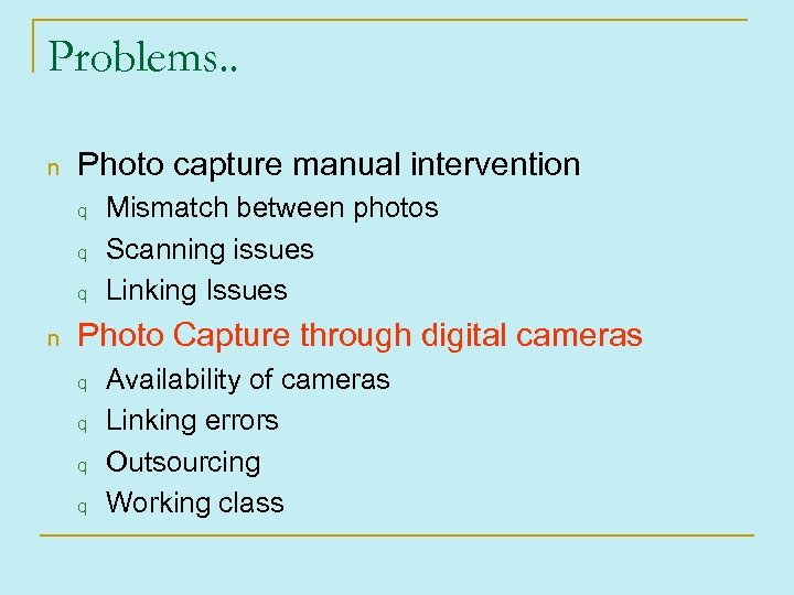 Problems. . n Photo capture manual intervention q q q n Mismatch between photos