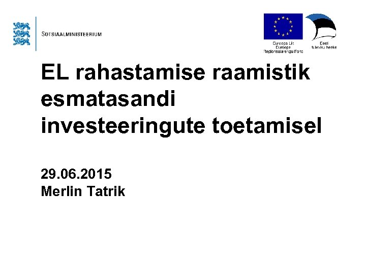 EL rahastamise raamistik esmatasandi investeeringute toetamisel 29. 06. 2015 Merlin Tatrik 