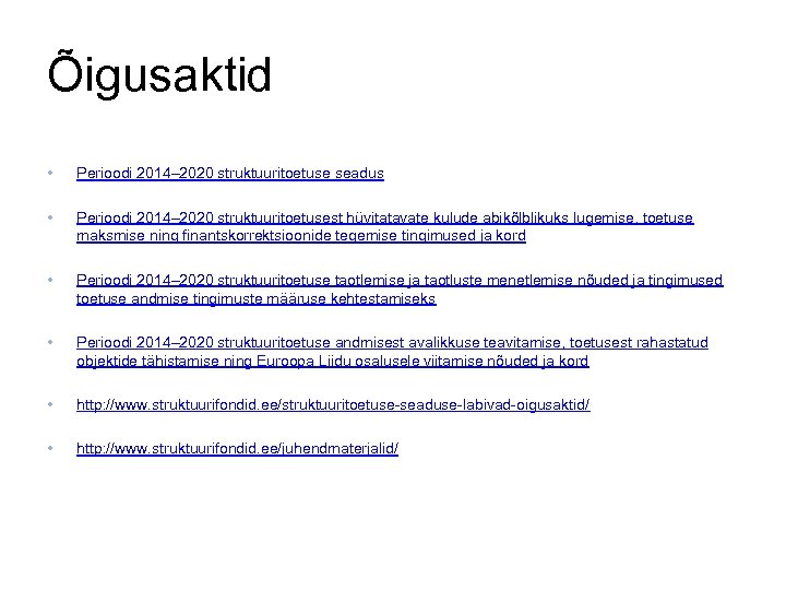Õigusaktid • Perioodi 2014– 2020 struktuuritoetuse seadus • Perioodi 2014– 2020 struktuuritoetusest hüvitatavate kulude