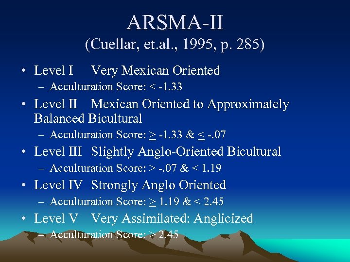 ARSMA-II (Cuellar, et. al. , 1995, p. 285) • Level I Very Mexican Oriented
